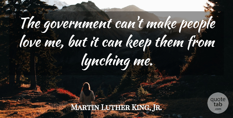 Martin Luther King, Jr. Quote About Lynching, Government, People: The Government Cant Make People...