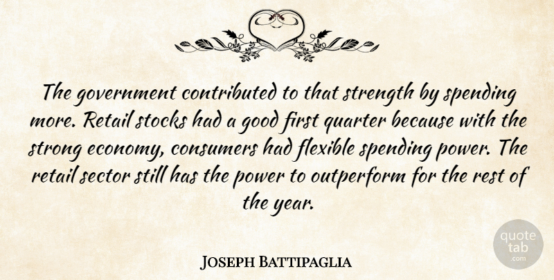 Joseph Battipaglia Quote About Consumers, Flexible, Good, Government, Power: The Government Contributed To That...