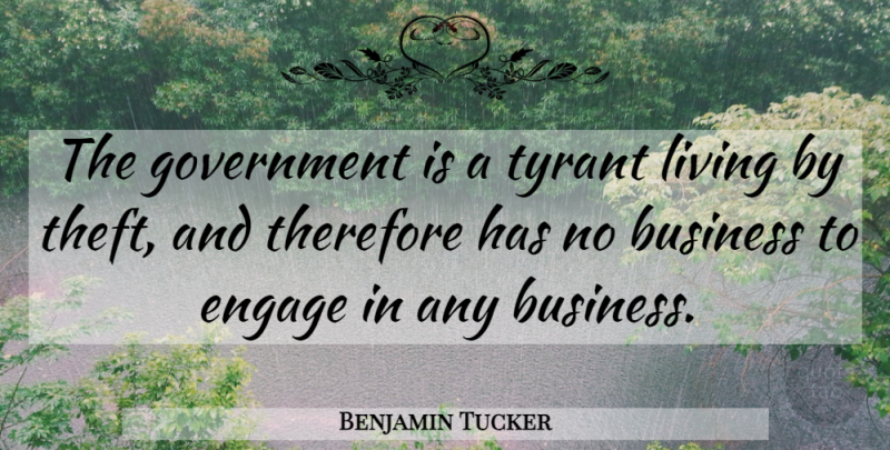 Benjamin Tucker Quote About Government, Tyrants, Theft: The Government Is A Tyrant...