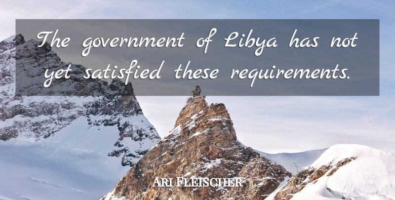 Ari Fleischer Quote About Government, Libya, Satisfied: The Government Of Libya Has...