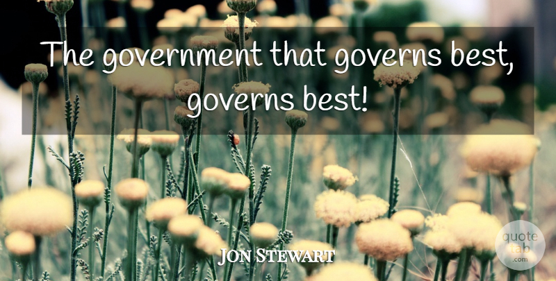 Jon Stewart Quote About Government: The Government That Governs Best...