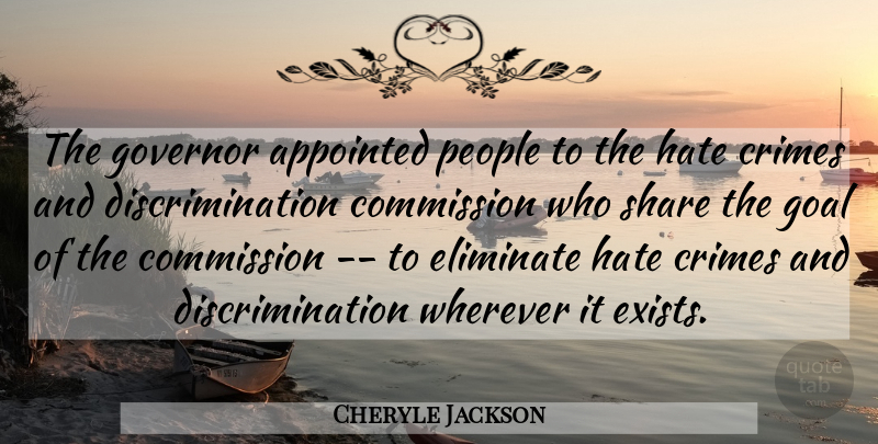 Cheryle Jackson Quote About Appointed, Commission, Crimes, Eliminate, Goal: The Governor Appointed People To...