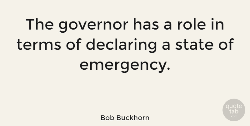 Bob Buckhorn Quote About Emergencies, Roles, States: The Governor Has A Role...