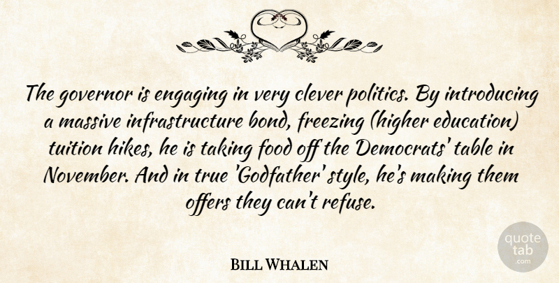 Bill Whalen Quote About Clever, Engaging, Food, Freezing, Governor: The Governor Is Engaging In...