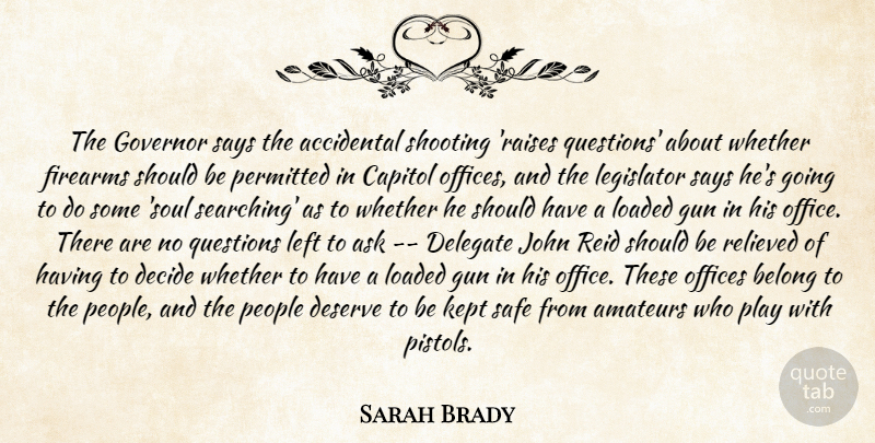 Sarah Brady Quote About Accidental, Ask, Belong, Capitol, Decide: The Governor Says The Accidental...