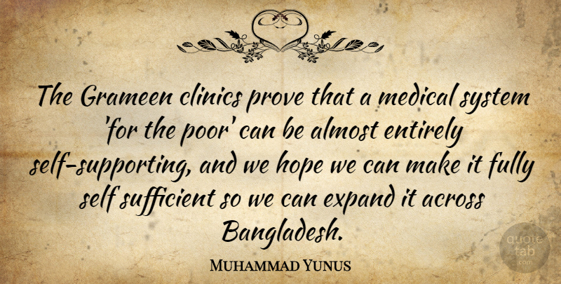 Muhammad Yunus Quote About Across, Almost, Entirely, Expand, Fully: The Grameen Clinics Prove That...