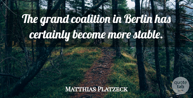 Matthias Platzeck Quote About Berlin, Certainly, Coalition, Grand: The Grand Coalition In Berlin...