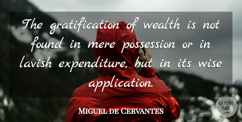 Miguel de Cervantes Quote About Success, Wise, Wealth: The Gratification Of Wealth Is...