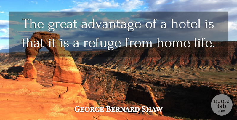 George Bernard Shaw Quote About Life, Travel, Home: The Great Advantage Of A...