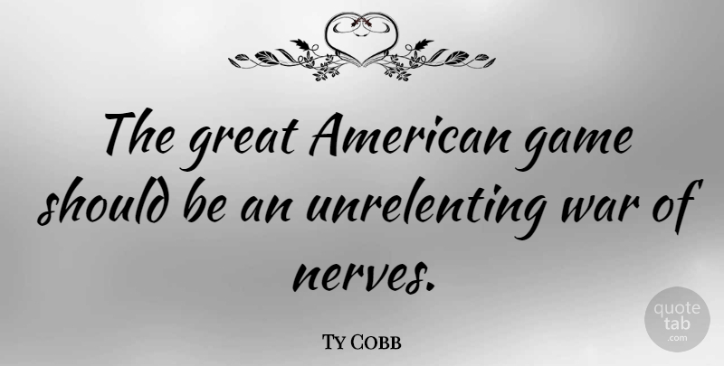 Ty Cobb Quote About War, Games, Nerves: The Great American Game Should...