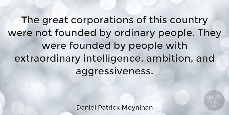 Daniel Patrick Moynihan Quote About Country, Ambition, People: The Great Corporations Of This...
