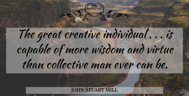 John Stuart Mill Quote About Men, Creative, Individuality: The Great Creative Individual Is...