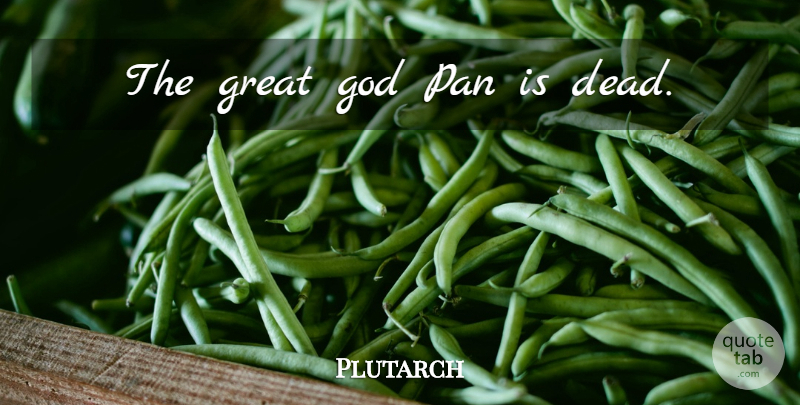 Plutarch Quote About undefined: The Great God Pan Is...