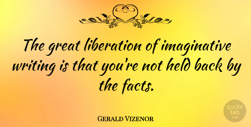Gerald Vizenor Quote About Great, Held: The Great Liberation Of Imaginative...