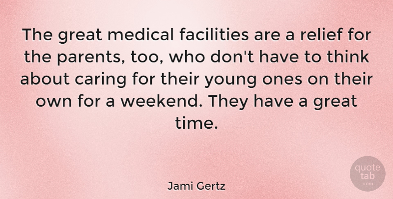 Jami Gertz Quote About Caring, Weekend, Thinking: The Great Medical Facilities Are...
