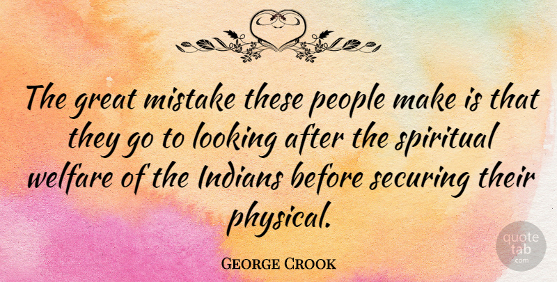 George Crook Quote About Spiritual, Mistake, Aerospace: The Great Mistake These People...