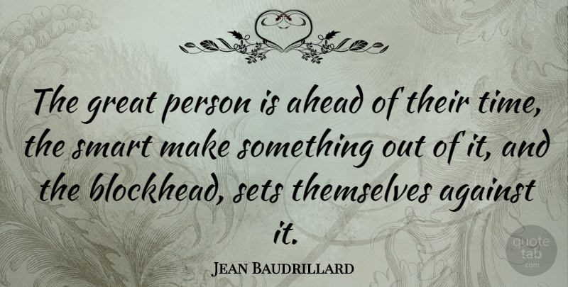 Jean Baudrillard Quote About Change, Smart, Great Person: The Great Person Is Ahead...