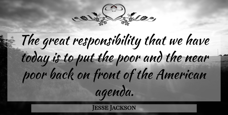 Jesse Jackson Quote About Responsibility, Agendas, Today: The Great Responsibility That We...