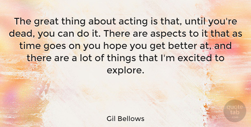 Gil Bellows Quote About Acting, Aspects, Excited, Goes, Great: The Great Thing About Acting...