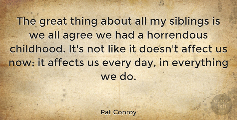 Pat Conroy Quote About Affect, Affects, Agree, Great, Horrendous: The Great Thing About All...