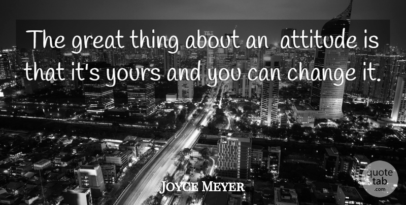 Joyce Meyer Quote About Attitude, Great Things: The Great Thing About An...