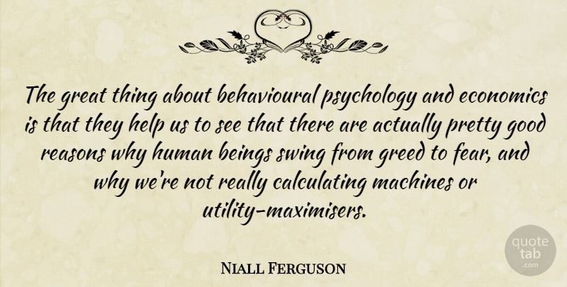 Niall Ferguson Quote About Beings, Economics, Fear, Good, Great: The Great Thing About Behavioural...