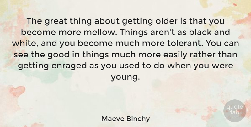 Maeve Binchy Quote About Black And White, Getting Older, Young: The Great Thing About Getting...