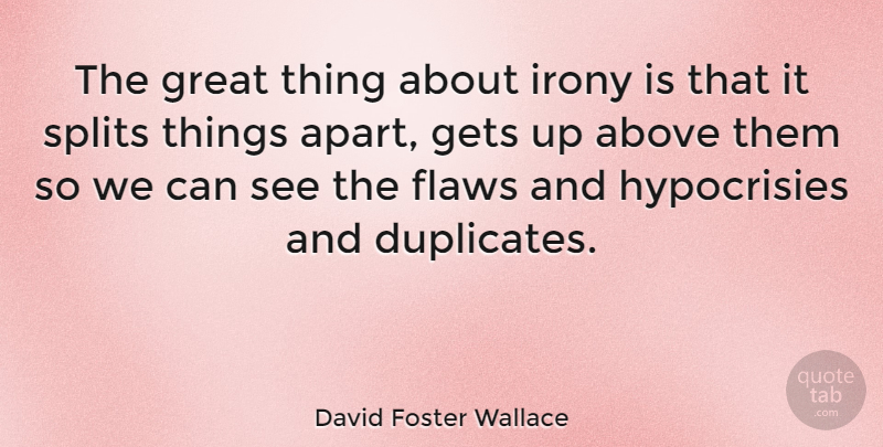 David Foster Wallace Quote About Hypocrisy, Splits, Irony: The Great Thing About Irony...