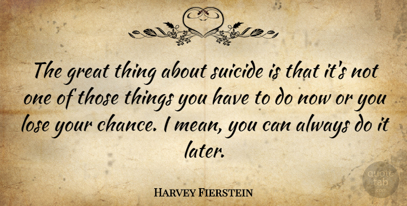 Harvey Fierstein Quote About Suicide, Suicidal, Mean: The Great Thing About Suicide...
