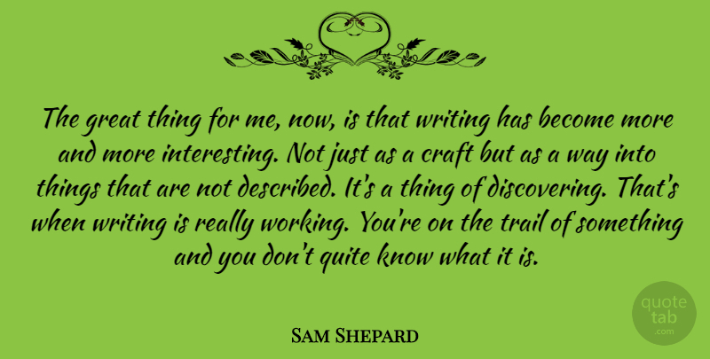 Sam Shepard Quote About Writing, Interesting, Crafts: The Great Thing For Me...