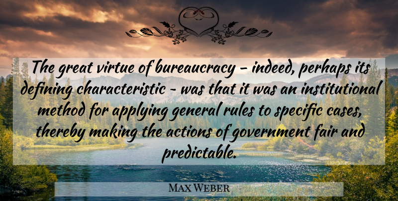 Max Weber Quote About Government, Defining, Action: The Great Virtue Of Bureaucracy...