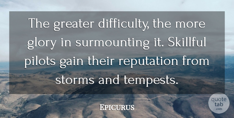 Epicurus Quote About Gain, Glory, Greater, Greek Philosopher, Pilots: The Greater Difficulty The More...