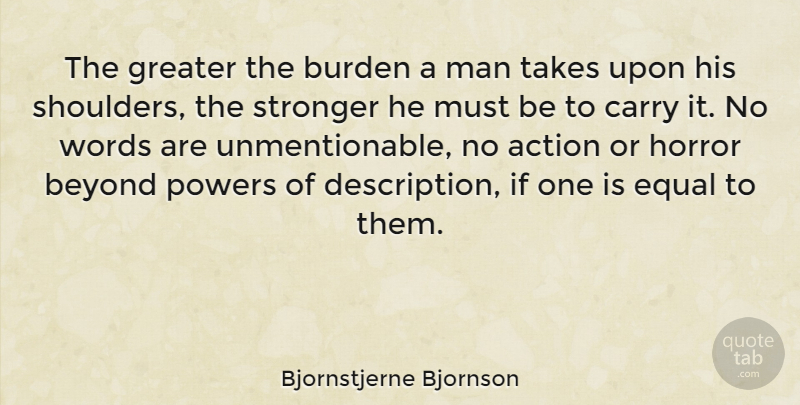 Bjornstjerne Bjornson Quote About Action, Beyond, Burden, Carry, Equal: The Greater The Burden A...