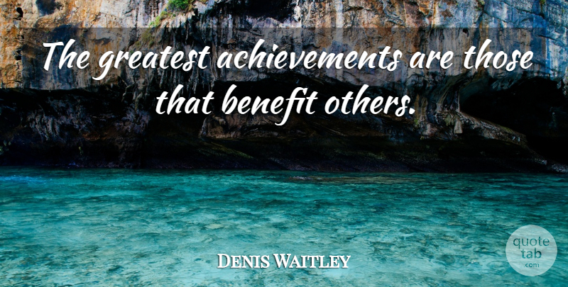 Denis Waitley Quote About Achievement, Benefits, Greatest Achievement: The Greatest Achievements Are Those...