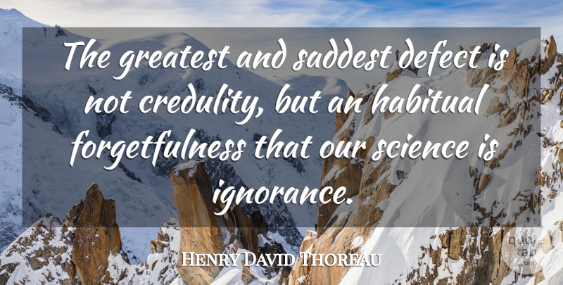 Henry David Thoreau Quote About Ignorance, Forgetfulness, Defects: The Greatest And Saddest Defect...