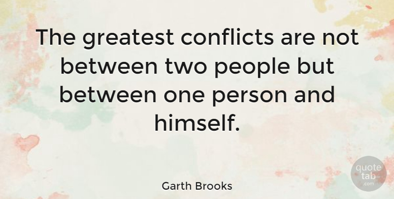 Garth Brooks Quote About Inspirational, Ignorance, Reality: The Greatest Conflicts Are Not...