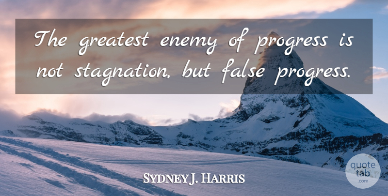 Sydney J. Harris Quote About Enemy Of Progress, Enemy, Progress: The Greatest Enemy Of Progress...