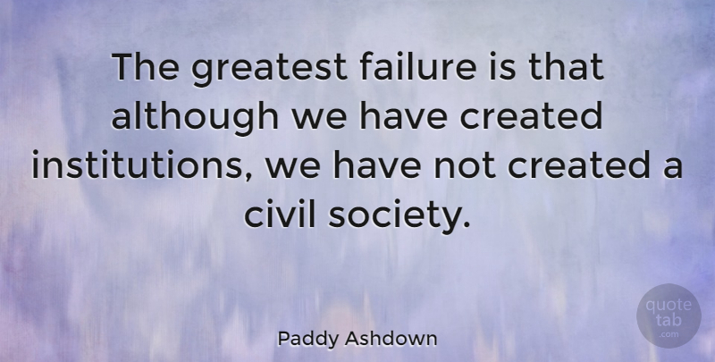 Paddy Ashdown Quote About Institutions, Civil Society: The Greatest Failure Is That...
