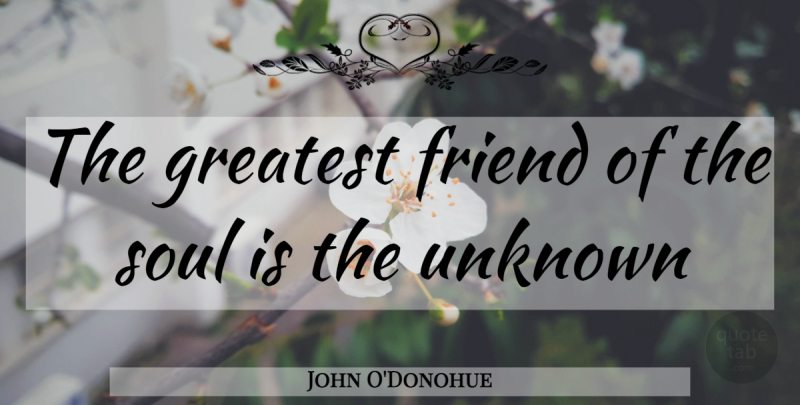 John O'Donohue Quote About Soul: The Greatest Friend Of The...