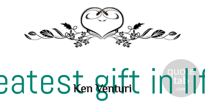 Ken Venturi Quote About Life Is, Remembered, Greatest Gifts: The Greatest Gift In Life...