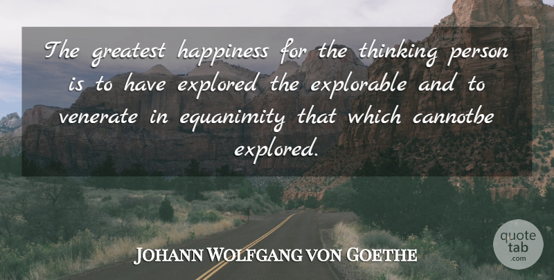 Johann Wolfgang von Goethe Quote About Happiness, Thinking, Equanimity: The Greatest Happiness For The...