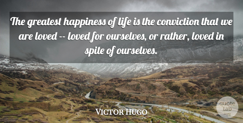 Victor Hugo Quote About Conviction, Greatest, Happiness, Life, Loved: The Greatest Happiness Of Life...