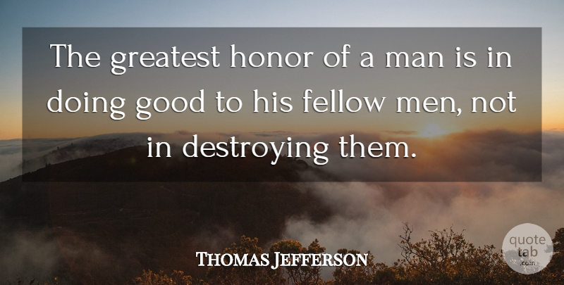 Thomas Jefferson Quote About Men, Honor, Fellow Man: The Greatest Honor Of A...