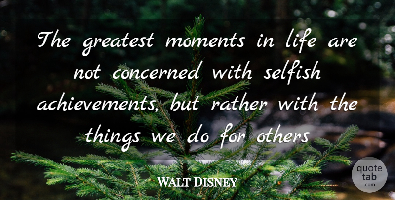 Walt Disney Quote About Selfish, Achievement, Moments: The Greatest Moments In Life...