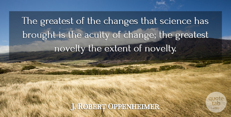 J. Robert Oppenheimer Quote About Change, Novelty: The Greatest Of The Changes...