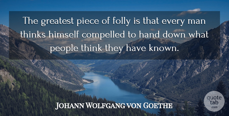 Johann Wolfgang von Goethe Quote About Knowledge, Men, Thinking: The Greatest Piece Of Folly...