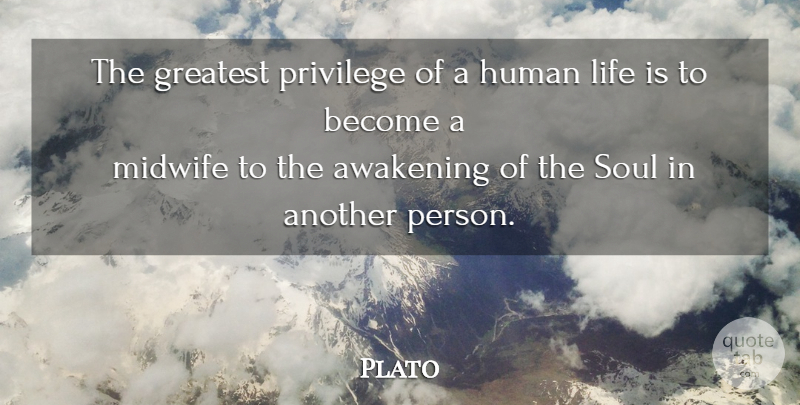 Plato Quote About Soul, Awakening, Privilege: The Greatest Privilege Of A...