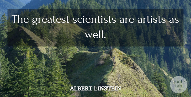 Albert Einstein Quote About Artist, Scientist, Wells: The Greatest Scientists Are Artists...