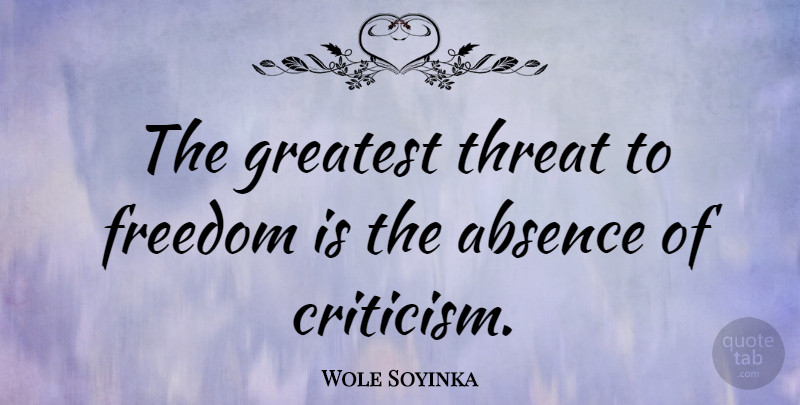 Wole Soyinka Quote About Inspirational, Criticism, Absence: The Greatest Threat To Freedom...