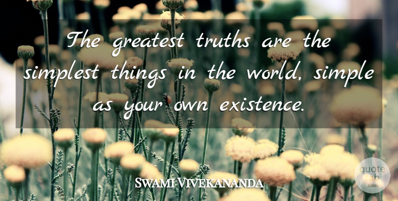Swami Vivekananda Quote About Simple, World, Existence: The Greatest Truths Are The...